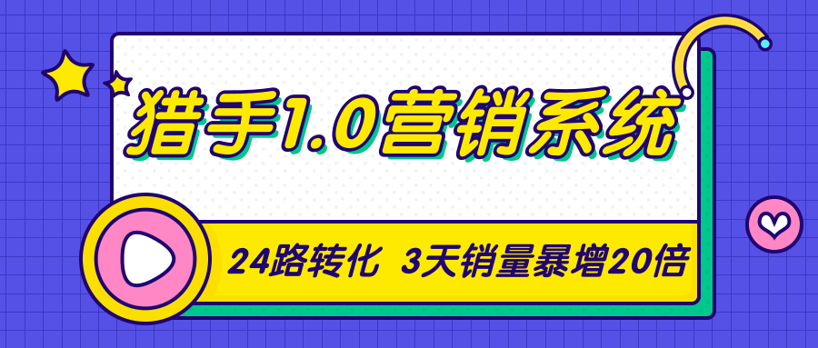 猎手1.0营销系统，从0到1，营销实战课，24路转化秘诀3天销量暴增20倍-遨游资源库
