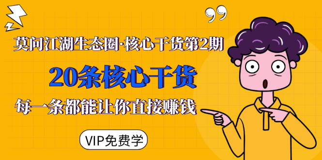 莫问江湖生态圈·核心干货第2期，20条核心干货，每一条都能让你直接赚钱-遨游资源库