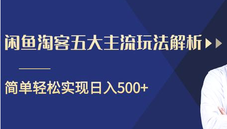 闲鱼淘客五大主流玩法解析，掌握后既能引流又能轻松实现日入500+-遨游资源库
