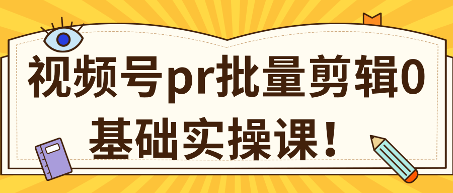 视频号PR批量剪辑0基础实操课，PR批量处理伪原创一分钟一个视频【共2节】-遨游资源库
