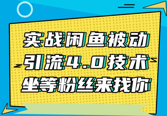 实战闲鱼被动引流4.0技术，坐等粉丝来找你，实操演示日加200+精准粉-遨游资源库