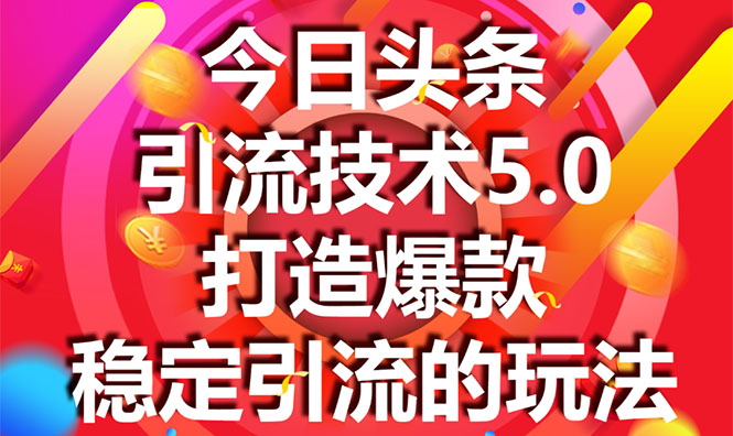 今日头条引流技术5.0，市面上最新的打造爆款稳定引流玩法，轻松100W+阅读-遨游资源库