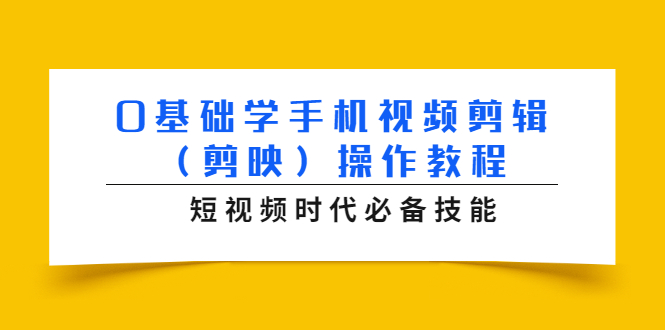 0基础学手机视频剪辑（剪映）操作教程，短视频时代必备技能-遨游资源库