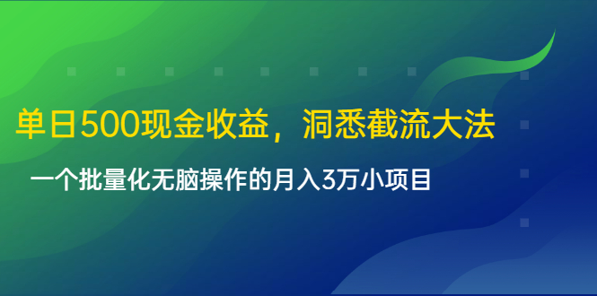 单日500现金收益，洞悉截流大法，一个批量化无脑操作的月入3万小项目-遨游资源库