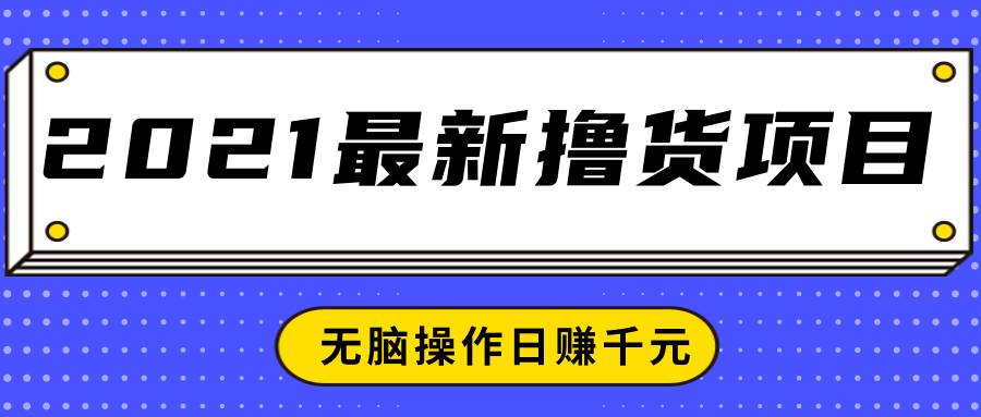 2021最新撸货项目，一部手机即可实现无脑操作轻松日赚千元-遨游资源库