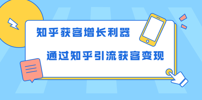 知乎获客增长利器：教你如何轻松通过知乎引流获客变现-遨游资源库
