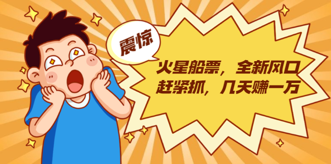 火星船票，全新风口赶紧抓，几天赚一万+摆地摊卖尾货月入一万（5个项目）-遨游资源库