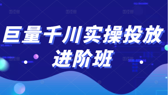 巨量千川实操投放进阶班，投放策略、方案，复盘模型和数据异常全套解决方法-遨游资源库