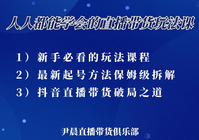 尹晨三大直播带货玩法课：10亿GMV操盘手，为你像素级拆解当前最热门的3大玩法-遨游资源库