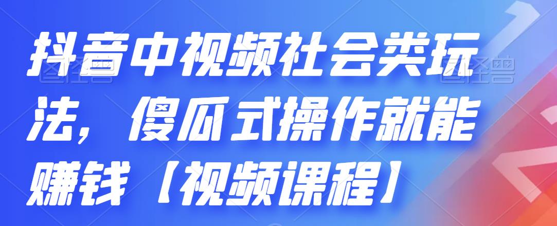 抖音中视频社会类玩法，傻瓜式操作就能赚钱【视频课程】-遨游资源库