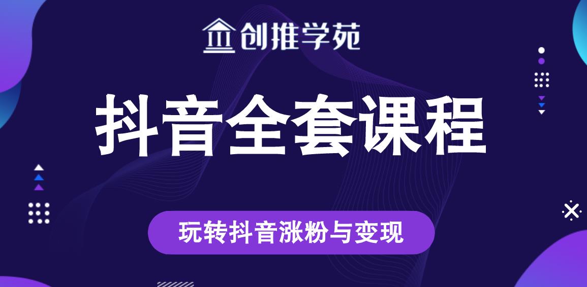 创推学苑抖音赚钱全套课程，玩转抖音涨粉与变现-遨游资源库