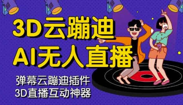 3D云蹦迪AI无人直播卡通破解版，内含操作视频详细教程-遨游资源库