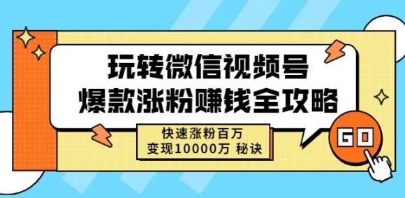 玩转微信视频号爆款涨粉赚钱全攻略，快速涨粉百万变现万元秘诀-遨游资源库
