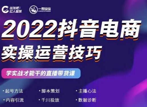 2022抖音电商实操运营技巧，红人星球&一群宝宝，学实战才能干的直播带货课-遨游资源库