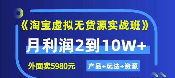 程哥《淘宝虚拟无货源实战班》线上第四期：月利润2到10W+（产品+玩法+资源)-遨游资源库