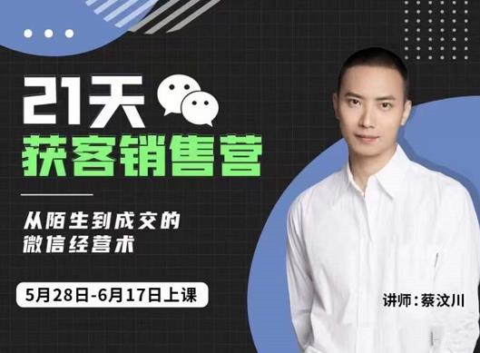 蔡汶川21天获客销售营，从陌生到成交的微信经营术，带你破解微信的获客与变现-遨游资源库