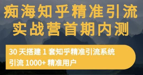 痴海知乎精准引流实战营1-2期，30天搭建1套知乎精准引流系统，引流1000+精准用户-遨游资源库