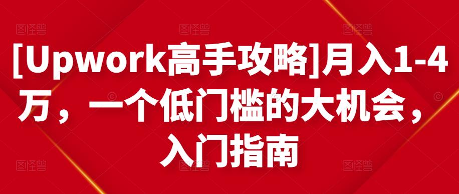 [Upwork高手攻略]月入1-4万，一个低门槛的大机会，入门指南-遨游资源库