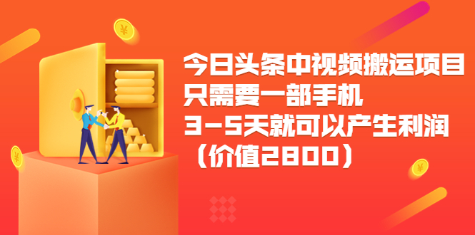 今日头条中视频搬运项目，只需要一部手机3-5天就可以产生利润（价值2800元）-遨游资源库