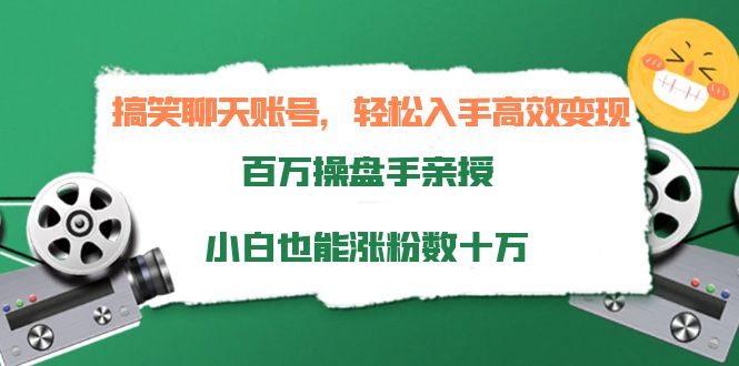 搞笑聊天账号，轻松入手高效变现，百万操盘手亲授，小白也能涨粉数十万-遨游资源库