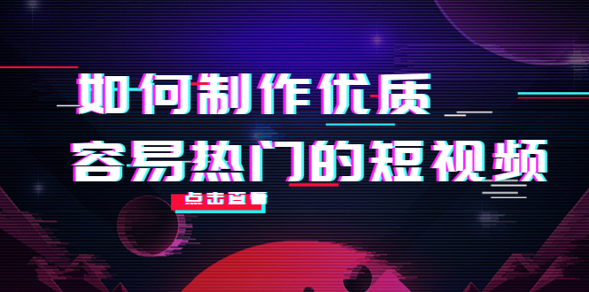 如何制作优质容易热门的短视频：别人没有的，我们都有 实操经验总结-遨游资源库