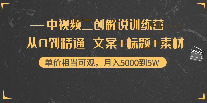 中视频二创解说训练营：从0到精通 文案+标题+素材、月入5000到5W-遨游资源库