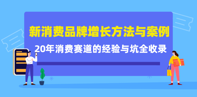 新消费品牌增长方法与案例精华课：20年消费赛道的经验与坑全收录-遨游资源库