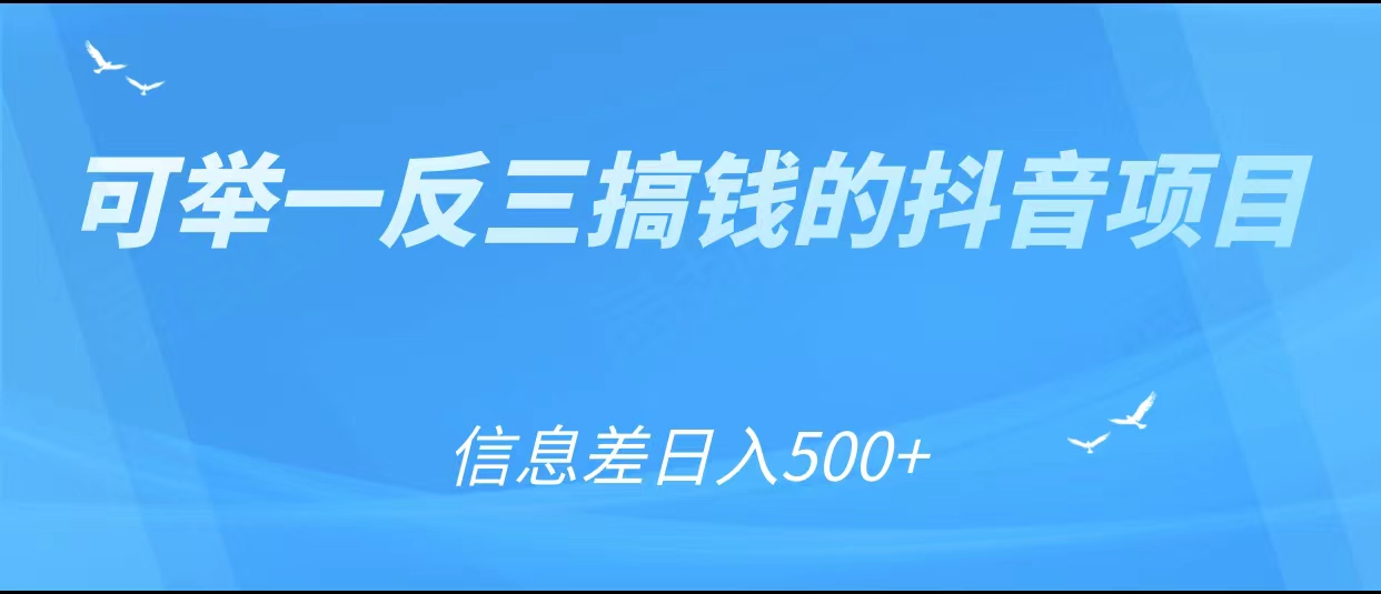 可举一反三搞钱的抖音项目，利用信息差日入500+-遨游资源库