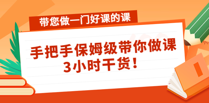 带您做一门好课的课：手把手保姆级带你做课，3小时干货-遨游资源库