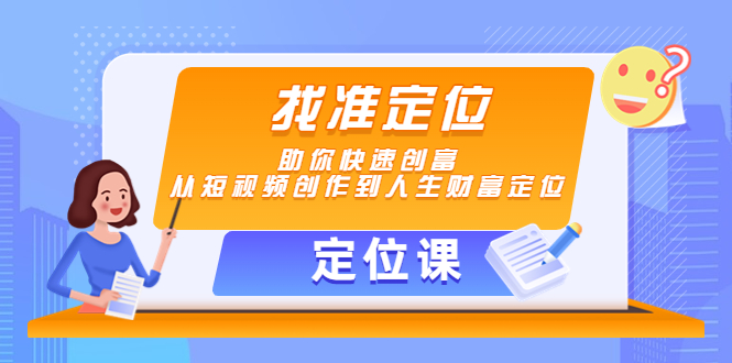 【定位课】找准定位，助你快速创富，从短视频创作到人生财富定位-遨游资源库