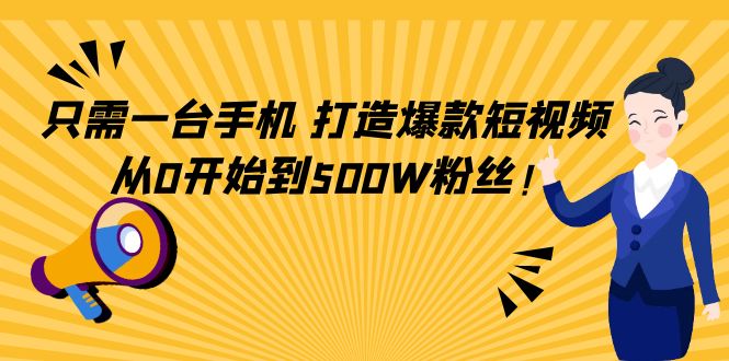 只需一台手机，轻松打造爆款短视频，从0开始到500W粉丝-遨游资源库