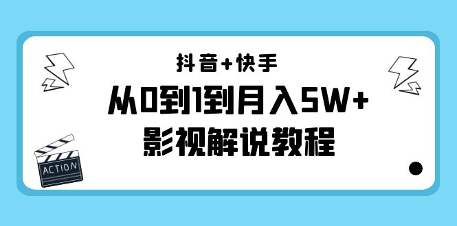 抖音+快手从0到1到月入5W+影视解说教程（更新11月份）-价值999元-遨游资源库