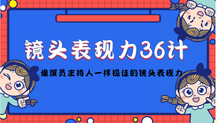 镜头表现力36计，做到像演员主持人这些职业的人一样，拥有极佳的镜头表现力-遨游资源库