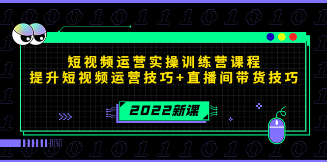 2022短视频运营实操训练营课程，提升短视频运营技巧+直播间带货技巧-遨游资源库