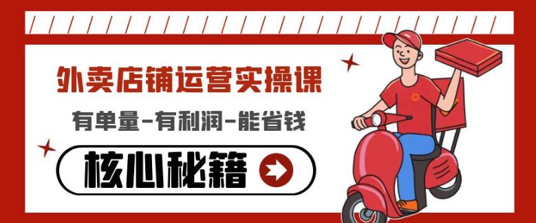 外卖店铺运营实操课：有单量-有利润-能省钱，核心秘籍无保留分享-遨游资源库