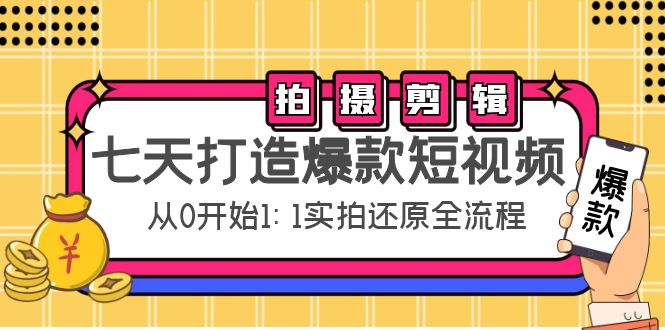 七天打造爆款短视频：拍摄+剪辑实操，从0开始1:1实拍还原实操全流程-遨游资源库
