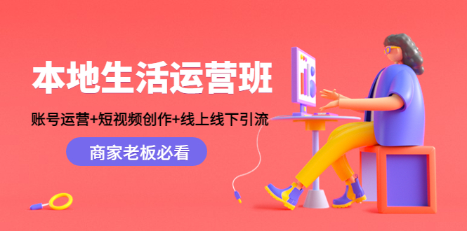 本地生活运营班：账号运营+短视频创作+线上线下引流，商家老板必看-遨游资源库