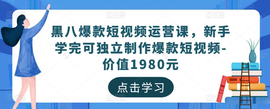 黑八爆款短视频运营课，新手学完可独立制作爆款短视频-价值1980元-遨游资源库