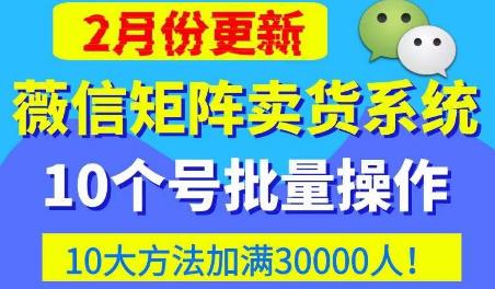 微信矩阵卖货系统，多线程批量养10个微信号，10种加粉落地方法，快速加满3W人卖货！-遨游资源库