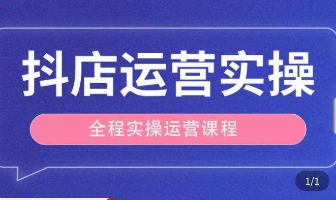 抖店运营全程实操教学课，实体店老板想转型直播带货，想从事直播带货运营，中控，主播行业的小白-遨游资源库