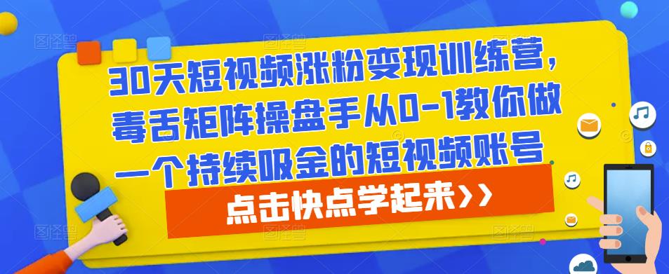 30天短视频涨粉变现训练营，毒舌矩阵操盘手从0-1教你做一个持续吸金的短视频账号-遨游资源库