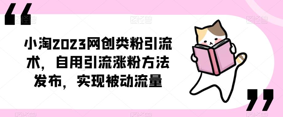 ​小淘2023网创类粉引流术，自用引流涨粉方法发布，实现被动流量-遨游资源库