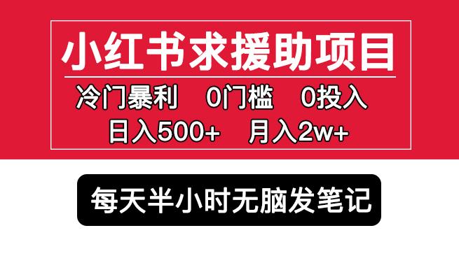 小红书求援助项目，冷门但暴利0门槛无脑发笔记日入500+月入2w可多号操作-遨游资源库
