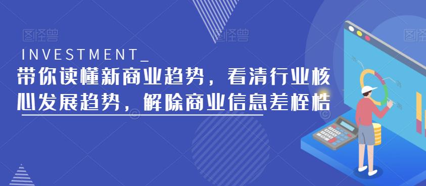 带你读懂新商业趋势，看清行业核心发展趋势，解除商业信息差桎梏-遨游资源库