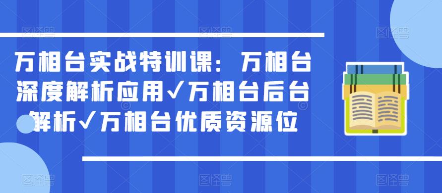 万相台实战特训课：万相台深度解析应用✔万相台后台解析✔万相台优质资源位-遨游资源库