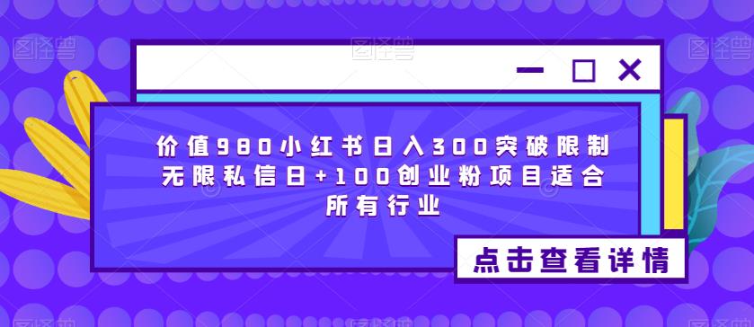 价值980小红书日入300突破限制无限私信日+100创业粉项目适合所有行业-遨游资源库