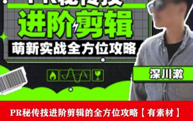 PR进阶剪辑培训班,让你快速成为剪辑大师12节视频课程+素材!-遨游资源库