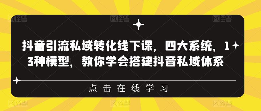 抖音引流私域转化线下课，四大系统，13种模型，教你学会搭建抖音私域体系-遨游资源库