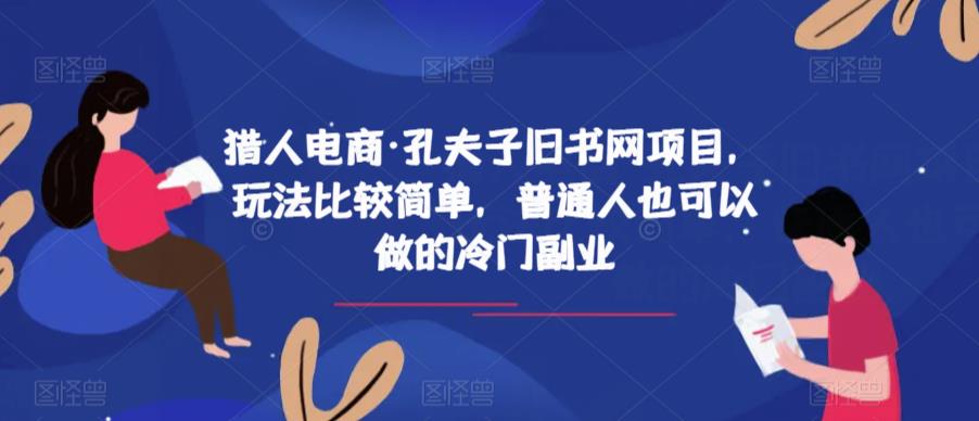 猎人电商·孔夫子旧书网项目，玩法比较简单，普通人也可以做的冷门副业-遨游资源库
