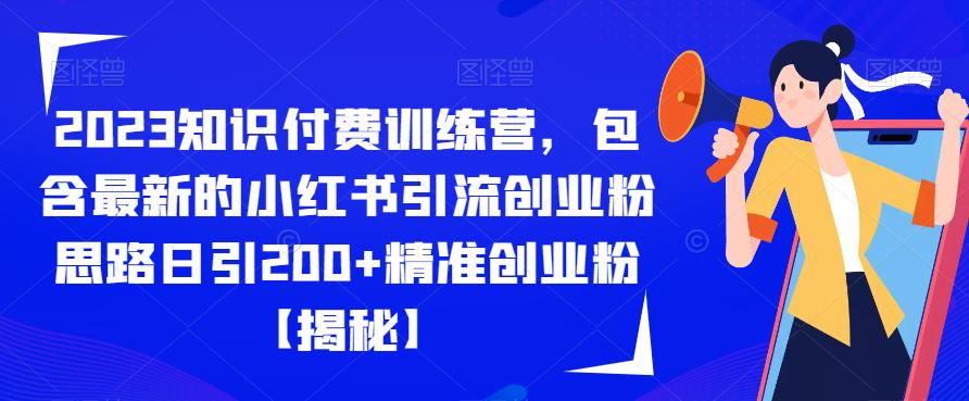 2023知识付费训练营，包含最新的小红书引流创业粉思路日引200+精准创业粉【揭秘】-遨游资源库